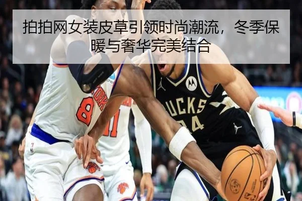 拍拍网女装皮草引领时尚潮流，冬季保暖与奢华完美结合