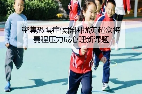 密集恐惧症候群困扰英超众将 赛程压力成心理新课题
