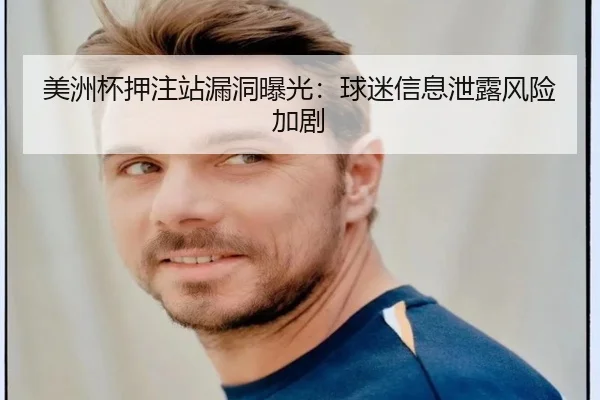 美洲杯押注站漏洞曝光：球迷信息泄露风险加剧